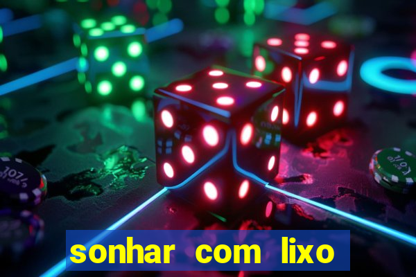 sonhar com lixo jogo do bicho